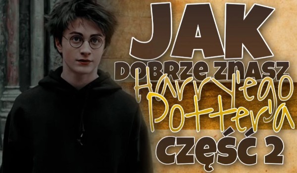 Jak dobrze znasz Harry’ego Potter’a część 2!