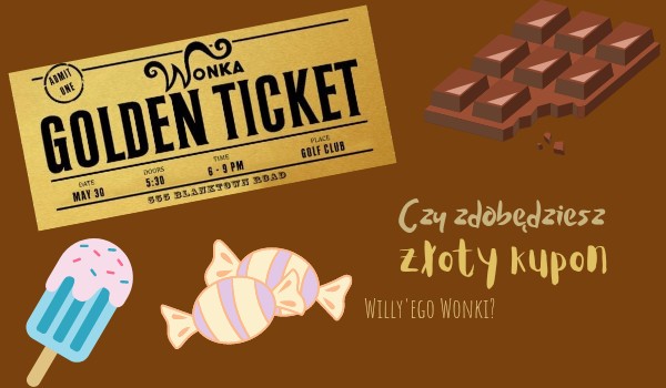 Czy zdobędziesz złoty kupon Willy’ego Wonki?