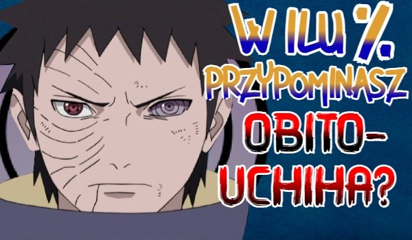 W ilu % przypominasz Obito Uchiha?