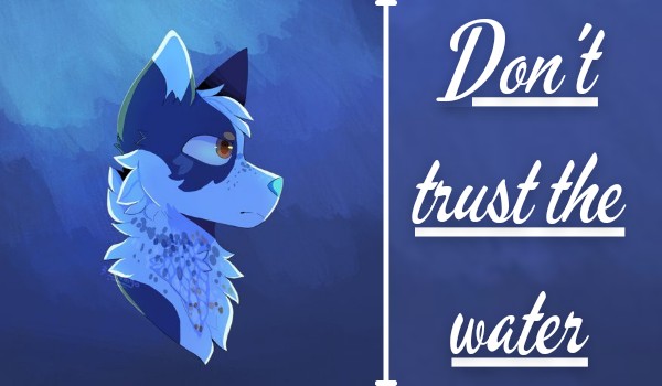 ༄ Don’t trust the water ༄ Rozdział pierwszy