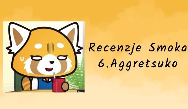 Recenzje anime | 6.Aggretsuko
