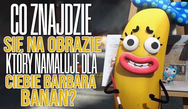 Niesamowity świat Gumballa: Co znajdzie się na obrazie, który namaluje dla Ciebie Barbara Banan?