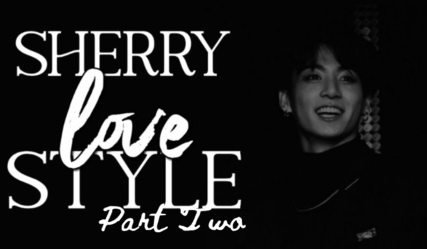,,Sherry Love Style”• Part Two ✓
