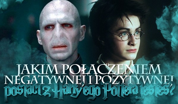 Jakim połączeniem pozytywnej i negatywnej postaci z Harry’ego Pottera jesteś?
