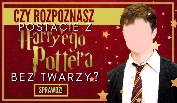 Czy rozpoznasz postacie z ,,Harrego Pottera” bez twarzy? – Sprawdź!