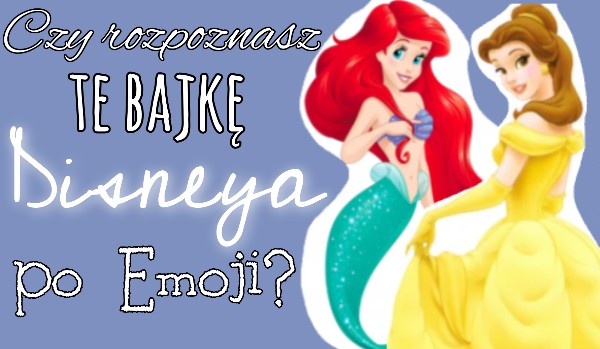 Czy rozpoznasz te bajki Disneya bo emoji?