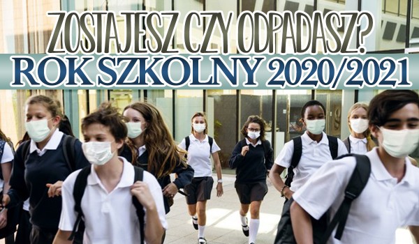 Zostajesz czy odpadasz? – Rok szkolny 2020/2021