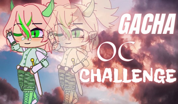 Gacha Oc Challenge
