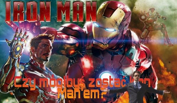 Czy mógłbyś zostać drugim Iron Manem?