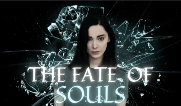 The Fate Of Souls |Zapisy| Zamknięte