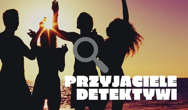 Przyjaciele Detektywi – część 3