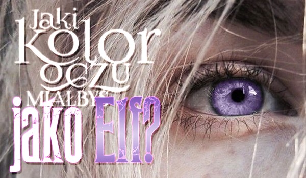 Jaki miałbyś kolor oczu jako elf?