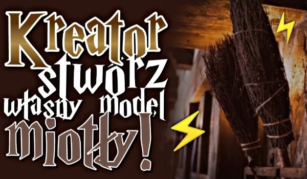Kreator: Stwórz własny model miotły!