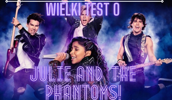 Wielki test o Julie and The Phantoms!