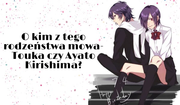 O kim z tego rodzeństwa mowa- Touka czy Ayato Kirishima?