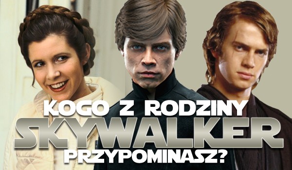 Kogo z rodziny Skywalker przypominasz?
