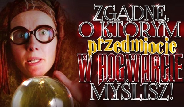 Zgadnę, o którym przedmiocie w Hogwarcie myślisz!