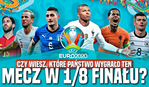 EURO 2020 – Czy wiesz, które państwo wygrało ten mecz w 1/8 finału?