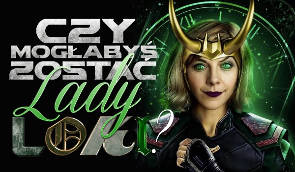 Czy mogłabyś zostać Lady Loki?