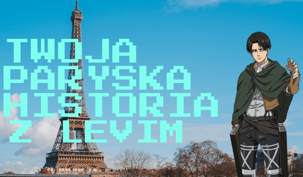 Twoja przygoda z Levi’em Ackermanem w Paryżu – one shot