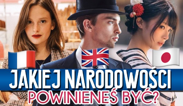 Jakiej powinieneś być narodowości?