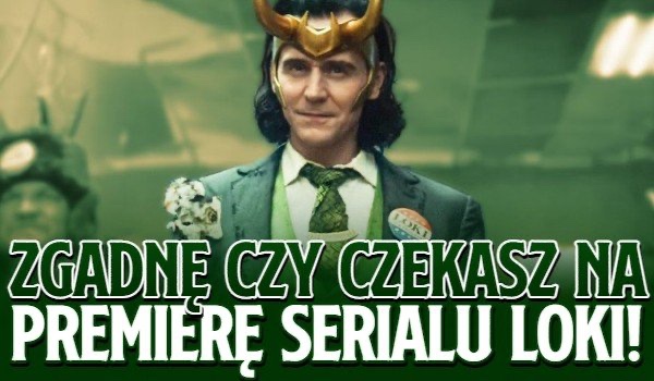 Zgadnę czy czekałeś na premierę serialu ,,Loki”!