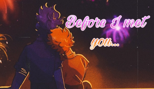 Before I met you… [1/2]| Rozdział I