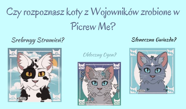 Czy rozpoznasz koty z Wojowników zrobione w Picrew Me?