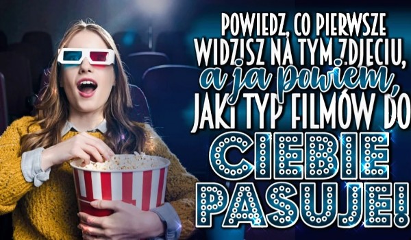 Powiedz co pierwsze widzisz na tym obrazku, a ja powiem Ci jaki typ filmów do Ciebie pasuje!