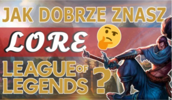 Jak dobrze znasz lore gry League of Legends?