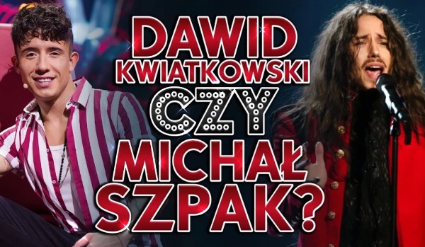 Dawid Kwiatkowski czy Michał Szpak? O kim mowa?