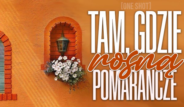 Tam gdzie rosną pomarańcze