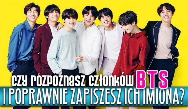Czy rozpoznasz członków BTS i poprawnie zapiszesz ich imiona?