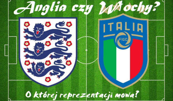 Anglia czy Włochy? O której piłkarskiej reprezentacji mowa?