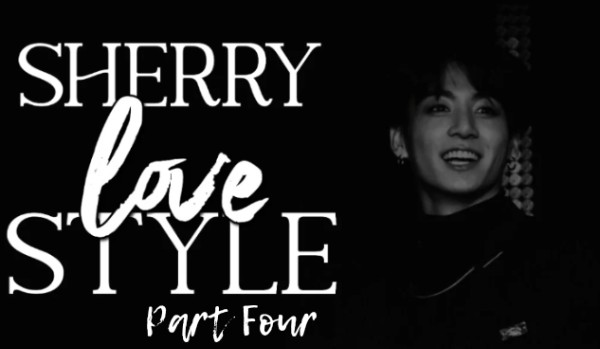 ,,Sherry Love Style”· Part Four✓