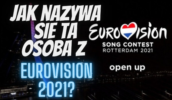 Jak nazywa się ta osoba z Eurovision 2021?