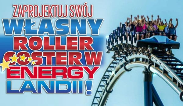 Kreator! Zaprojektuj swój własny rollercoaster w EnergyLandii!