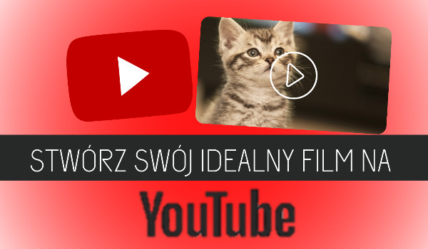 Stwórz swój idealny film na YouTube