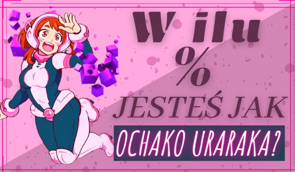 W ilu % jesteś jak Ochako Uraraka?