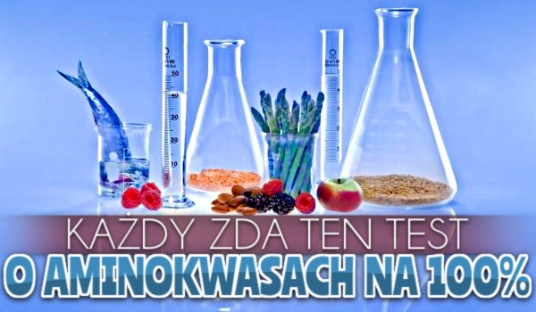 Każdy zda ten test o aminokwasach na 100%!