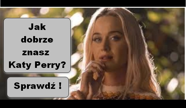 Jak dobrze znasz  Katy Perry ?
