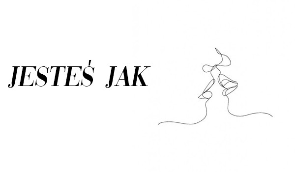 Jesteś jak