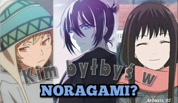 Kim byłbyś w anime Noragami?