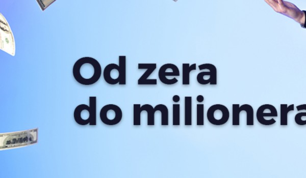 Od zera do milionera Cz.3