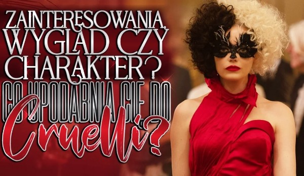 Zainteresowania, wygląd czy charakter? Co upodabnia Cię do Cruelli?