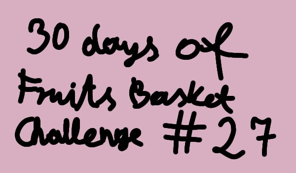 30 days of Fruits Basket Challenge #27