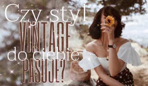 Style: Czy styl vintage do Ciebie pasuje?