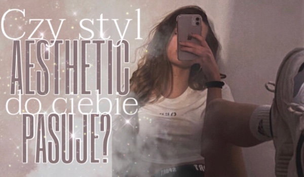 Style: Czy styl aesthetic do Ciebie pasuje?