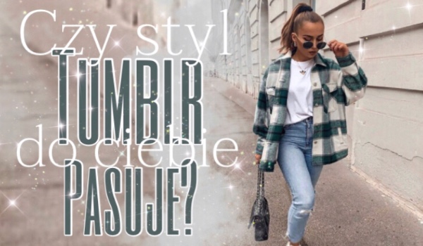 Style: Czy styl tumblr do Ciebie pasuje?