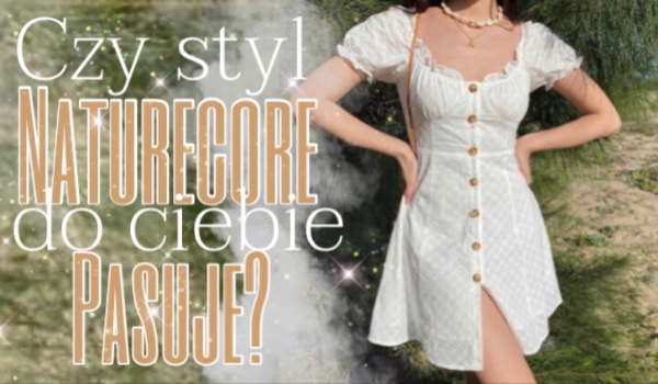 Style: Czy styl naturecore do Ciebie pasuje?
